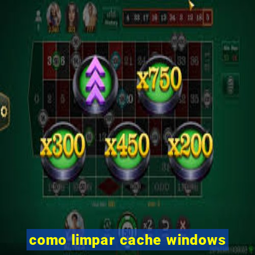 como limpar cache windows